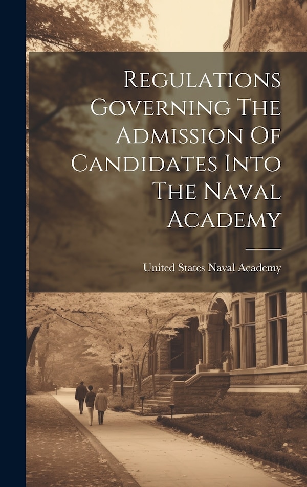 Regulations Governing The Admission Of Candidates Into The Naval Academy by United States Naval Academy, Hardcover | Indigo Chapters