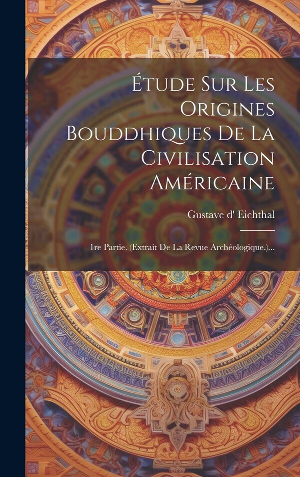 Étude Sur Les Origines Bouddhiques De La Civilisation Américaine by Gustave D' Eichthal, Hardcover | Indigo Chapters