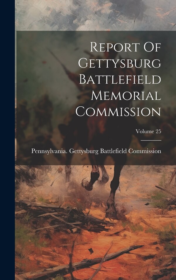 Report Of Gettysburg Battlefield Memorial Commission; Volume 25 by Pennsylvania Gettysburg Battlefield, Hardcover | Indigo Chapters
