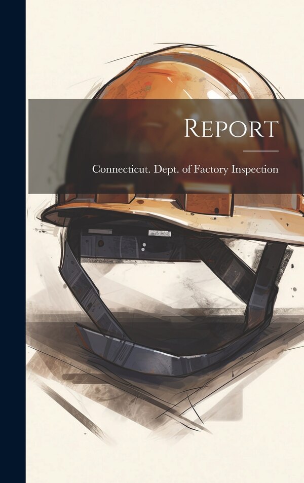 Report by Connecticut Dept of Factory Inspect, Hardcover | Indigo Chapters