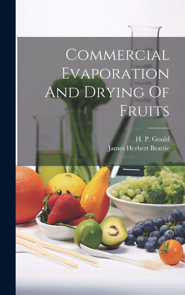 Commercial Evaporation And Drying Of Fruits by James Herbert Beattie, Hardcover | Indigo Chapters