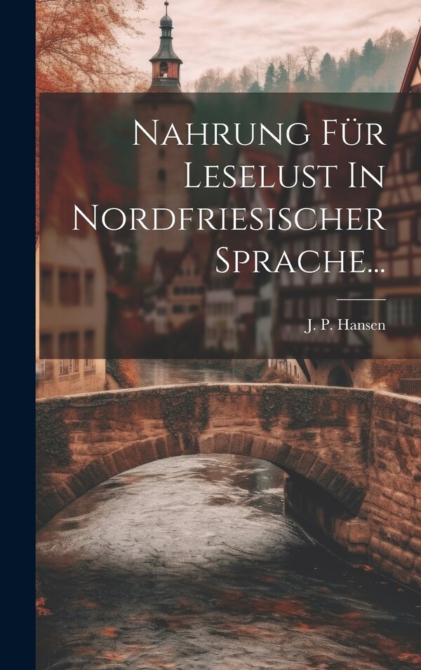 Nahrung Für Leselust In Nordfriesischer Sprache. by J P Hansen, Hardcover | Indigo Chapters