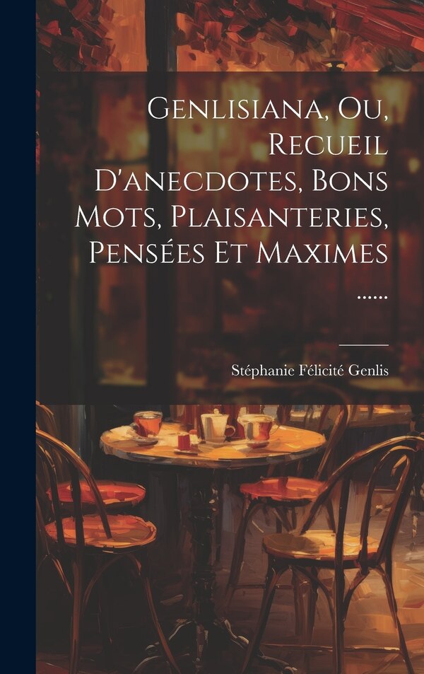 Genlisiana Ou Recueil D'anecdotes Bons Mots Plaisanteries Pensées Et Maximes by Stéphanie Félicité Genlis (comtesse D, Hardcover | Indigo Chapters