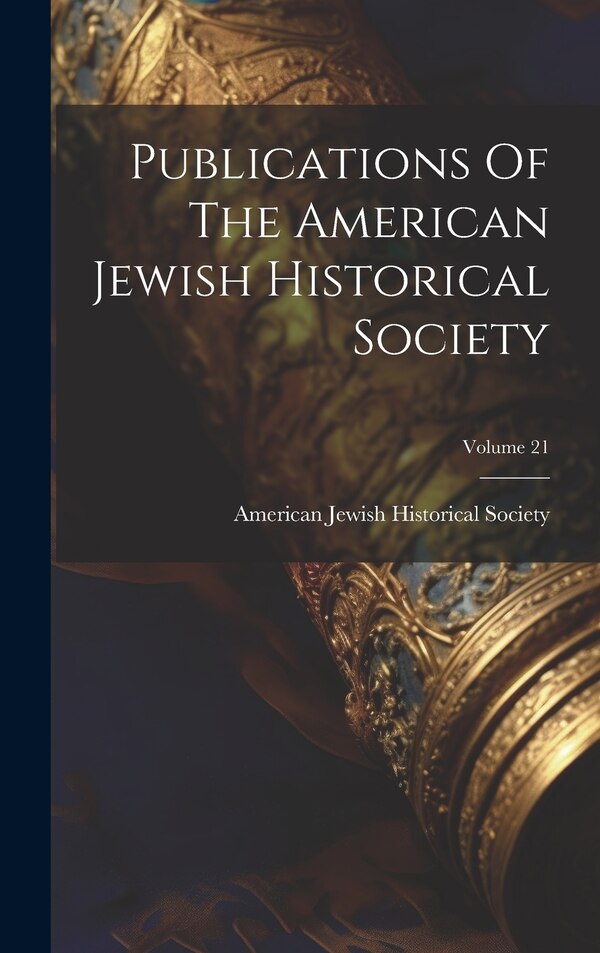 Publications Of The American Jewish Historical Society; Volume 21, Hardcover | Indigo Chapters