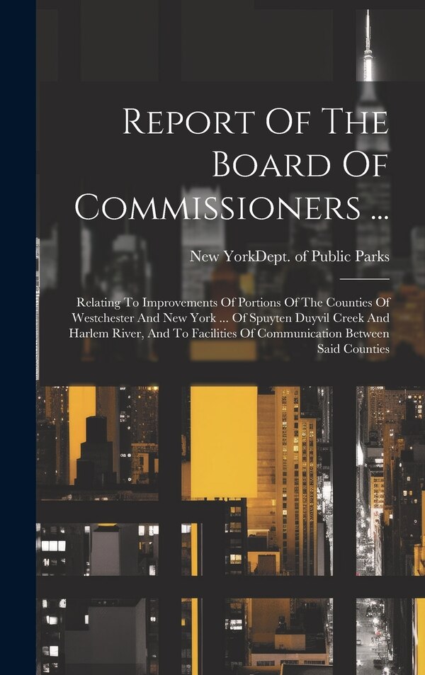 Report Of The Board Of Commissioners . by New York (N Y ) Dept of Public Parks, Hardcover | Indigo Chapters