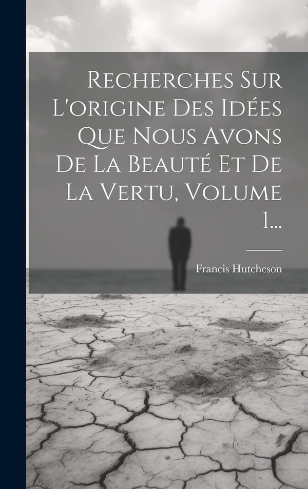 Recherches Sur L'origine Des Idées Que Nous Avons De La Beauté Et De La Vertu Volume 1. by Francis Hutcheson, Hardcover | Indigo Chapters