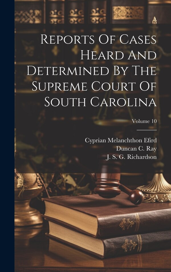 Reports Of Cases Heard And Determined By The Supreme Court Of South Carolina; Volume 10 by South Carolina Supreme Court, Hardcover | Indigo Chapters