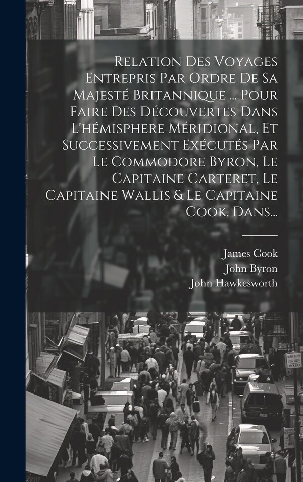 Relation Des Voyages Entrepris Par Ordre De Sa Majesté Britannique by John Hawkesworth, Hardcover | Indigo Chapters