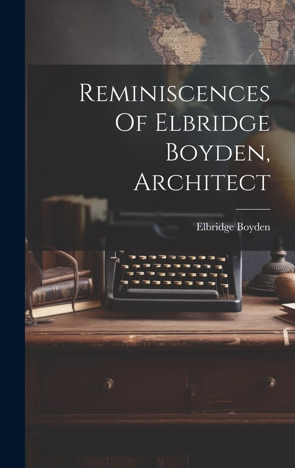 Reminiscences Of Elbridge Boyden Architect, Hardcover | Indigo Chapters