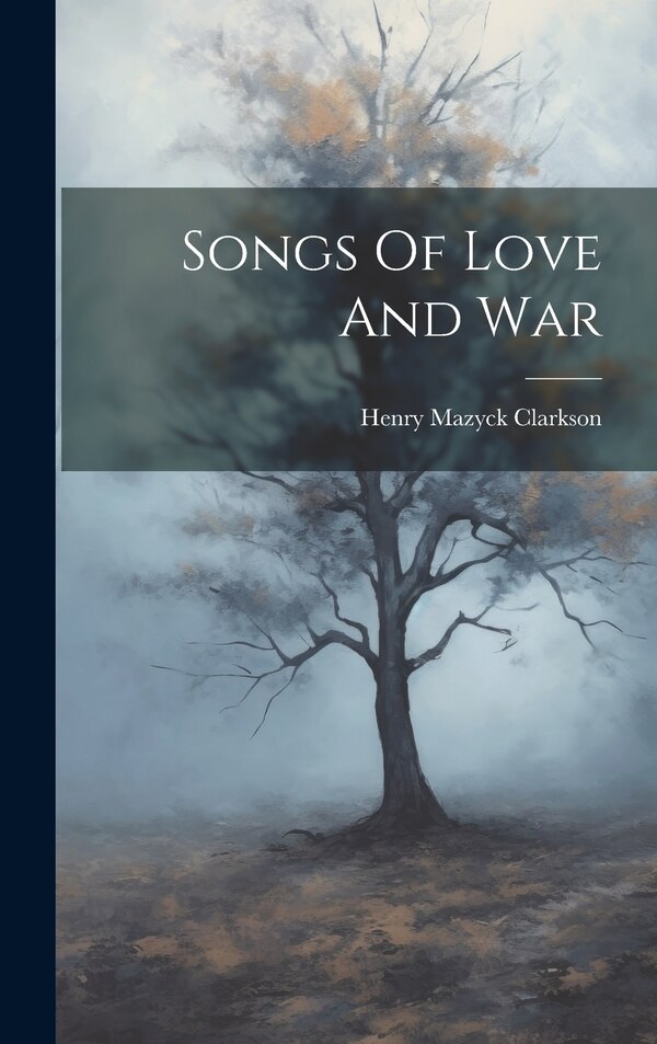 Songs Of Love And War by Henry Mazyck Clarkson, Hardcover | Indigo Chapters