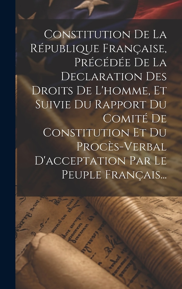 Constitution De La République Française Précédée De La Declaration Des Droits De L'homme Et Suivie Du Rapport Du Comité De Constitution Et