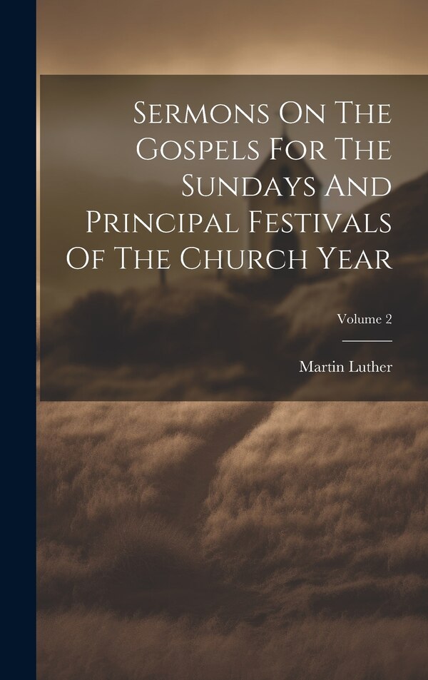 Sermons On The Gospels For The Sundays And Principal Festivals Of The Church Year; Volume 2 by Martin Luther, Hardcover | Indigo Chapters