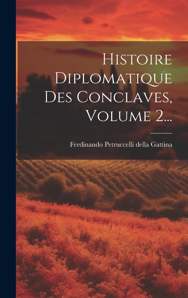 Histoire Diplomatique Des Conclaves Volume 2. by Ferdinando Petruccelli Della Gattina, Hardcover | Indigo Chapters