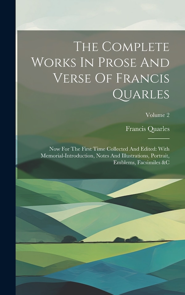 The Complete Works In Prose And Verse Of Francis Quarles, Hardcover | Indigo Chapters