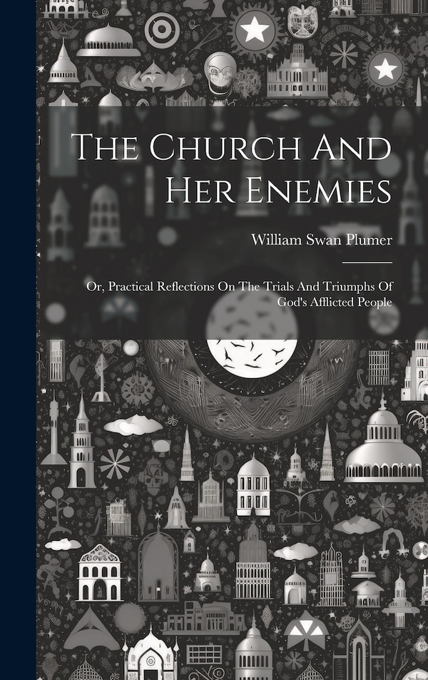 The Church And Her Enemies by William Swan Plumer, Hardcover | Indigo Chapters