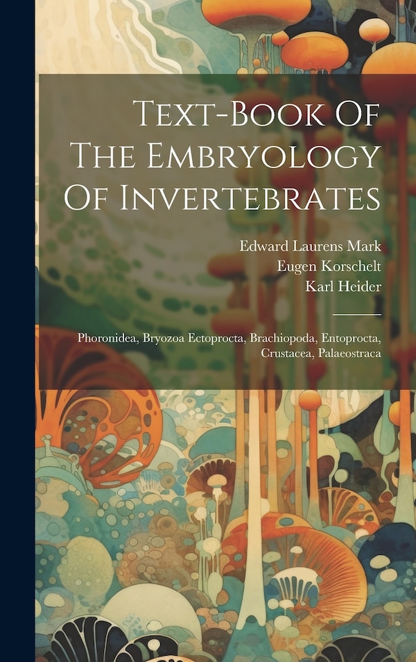 Text-book Of The Embryology Of Invertebrates by Eugene Korschelt, Hardcover | Indigo Chapters