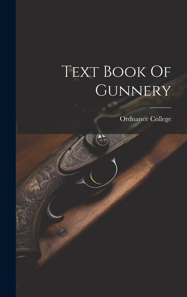 Text Book Of Gunnery by Ordnance College (great Britain), Hardcover | Indigo Chapters