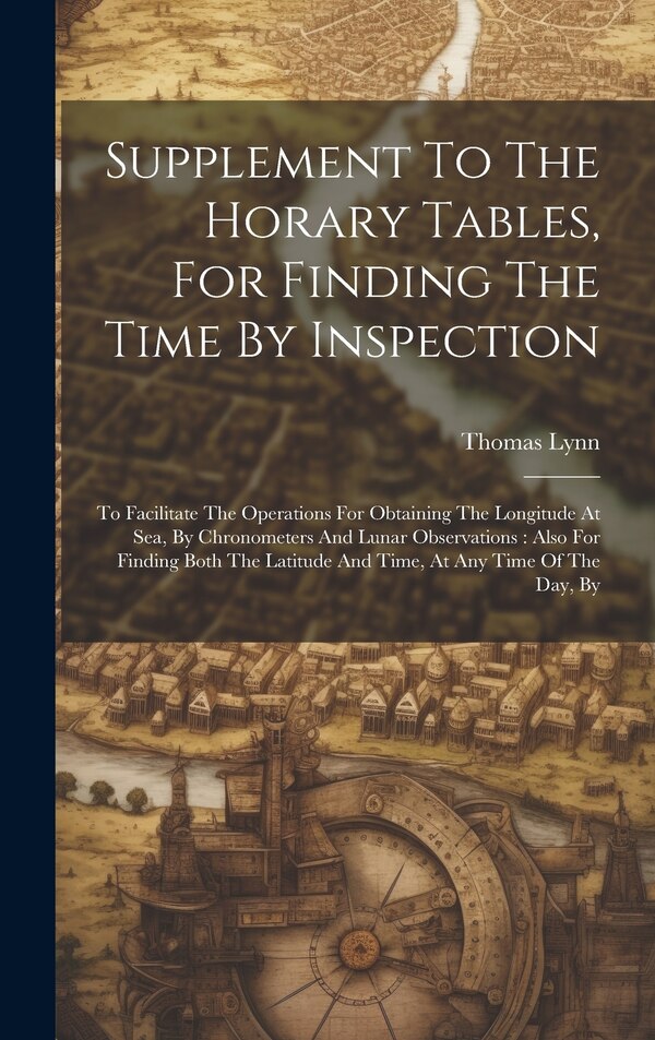 Supplement To The Horary Tables For Finding The Time By Inspection by Thomas Lynn, Hardcover | Indigo Chapters
