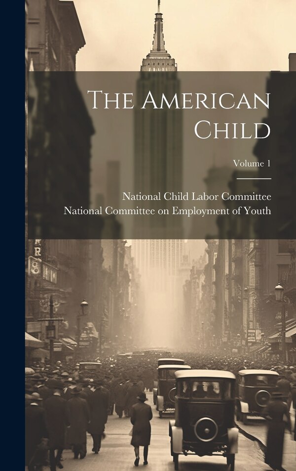 The American Child; Volume 1 by National Child Labor Committee (U S ), Hardcover | Indigo Chapters