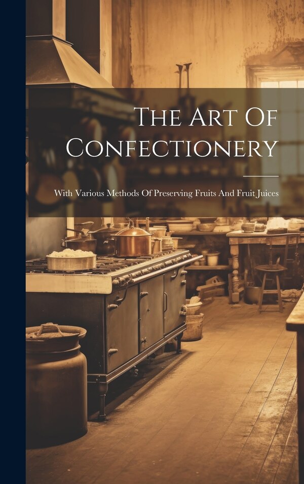 The Art Of Confectionery by Anonymous, Hardcover | Indigo Chapters