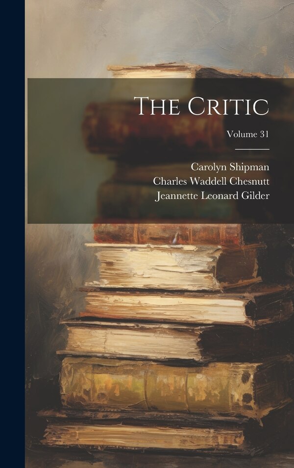 The Critic; Volume 31 by Carolyn Shipman, Hardcover | Indigo Chapters