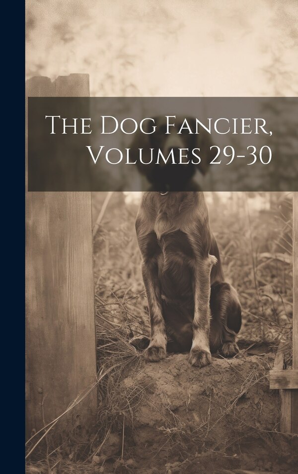 The Dog Fancier Volumes 29-30 by Anonymous, Hardcover | Indigo Chapters