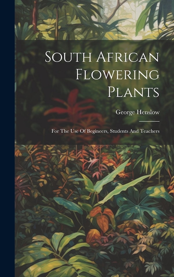 South African Flowering Plants by George Henslow, Hardcover | Indigo Chapters