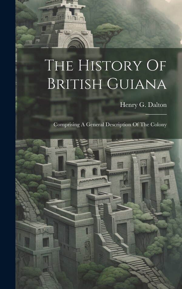 The History Of British Guiana by Henry G Dalton, Hardcover | Indigo Chapters