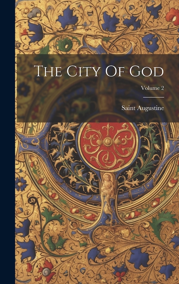 The City Of God; Volume 2 by Saint Augustine (Bishop of Hippo ), Hardcover | Indigo Chapters