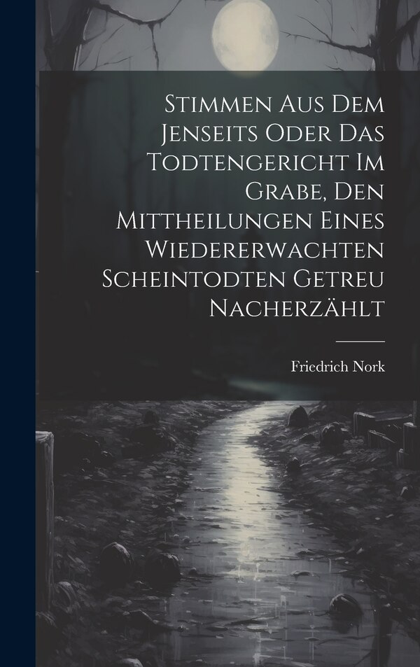 Stimmen Aus Dem Jenseits Oder Das Todtengericht Im Grabe Den Mittheilungen Eines Wiedererwachten Scheintodten Getreu Nacherzählt by Friedrich Nork