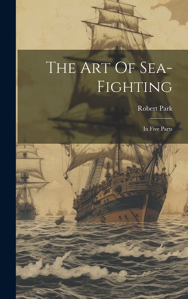 The Art Of Sea-fighting by Robert Park, Hardcover | Indigo Chapters