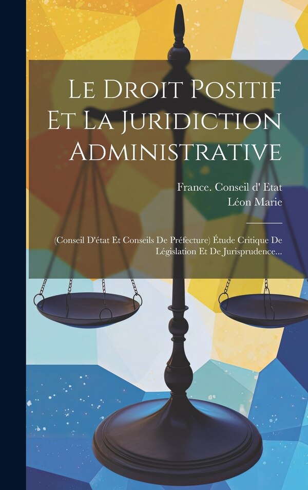 Le Droit Positif Et La Juridiction Administrative by Léon Marie, Hardcover | Indigo Chapters
