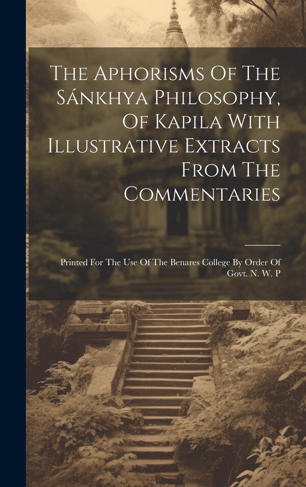 The Aphorisms Of The Sánkhya Philosophy Of Kapila With Illustrative Extracts From The Commentaries by Anonymous, Hardcover | Indigo Chapters
