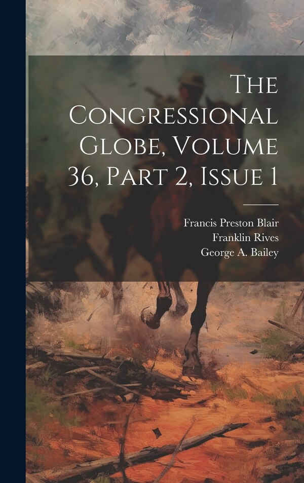 The Congressional Globe Volume 36 Part 2 Issue 1 by United States Congress, Hardcover | Indigo Chapters