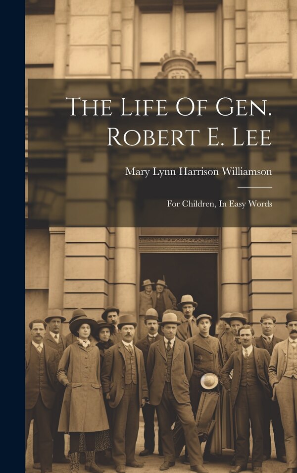 The Life Of Gen. Robert E. Lee by Mary Lynn Harrison Williamson, Hardcover | Indigo Chapters