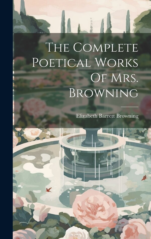 The Complete Poetical Works Of Mrs. Browning by Elizabeth Barrett Browning, Hardcover | Indigo Chapters