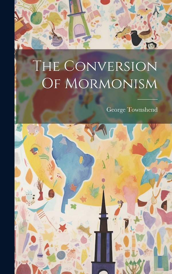The Conversion Of Mormonism by George Townshend, Hardcover | Indigo Chapters