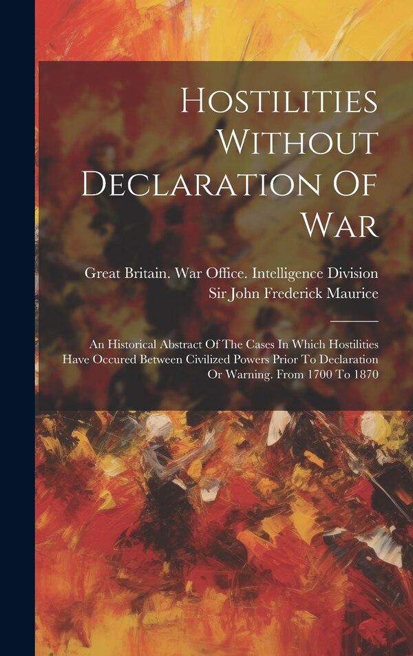 Hostilities Without Declaration Of War by Sir John Frederick Maurice, Hardcover | Indigo Chapters