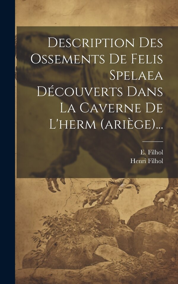 Description Des Ossements De Felis Spelaea Découverts Dans La Caverne De L'herm (ariège). by E Filhol, Hardcover | Indigo Chapters