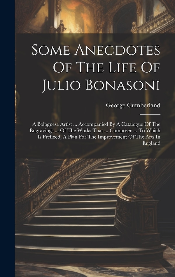 Some Anecdotes Of The Life Of Julio Bonasoni by George Cumberland, Hardcover | Indigo Chapters