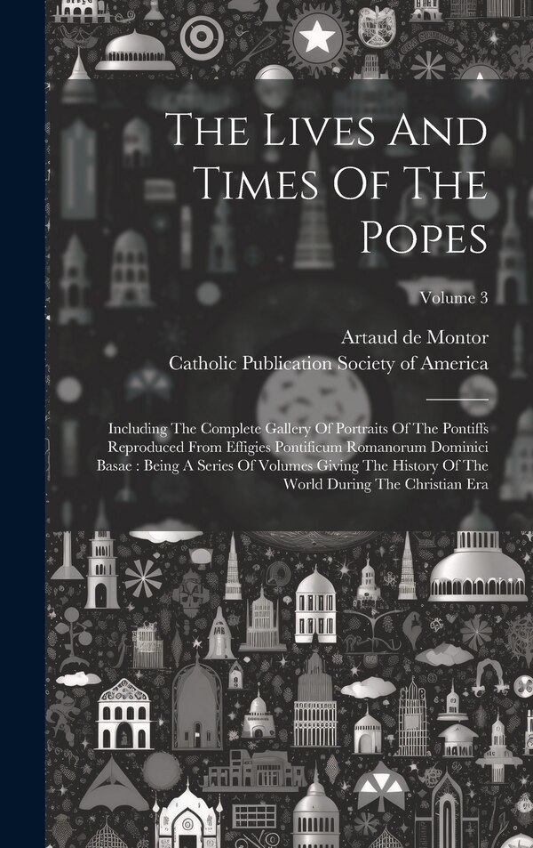 The Lives And Times Of The Popes by Artaud De Montor, Hardcover | Indigo Chapters