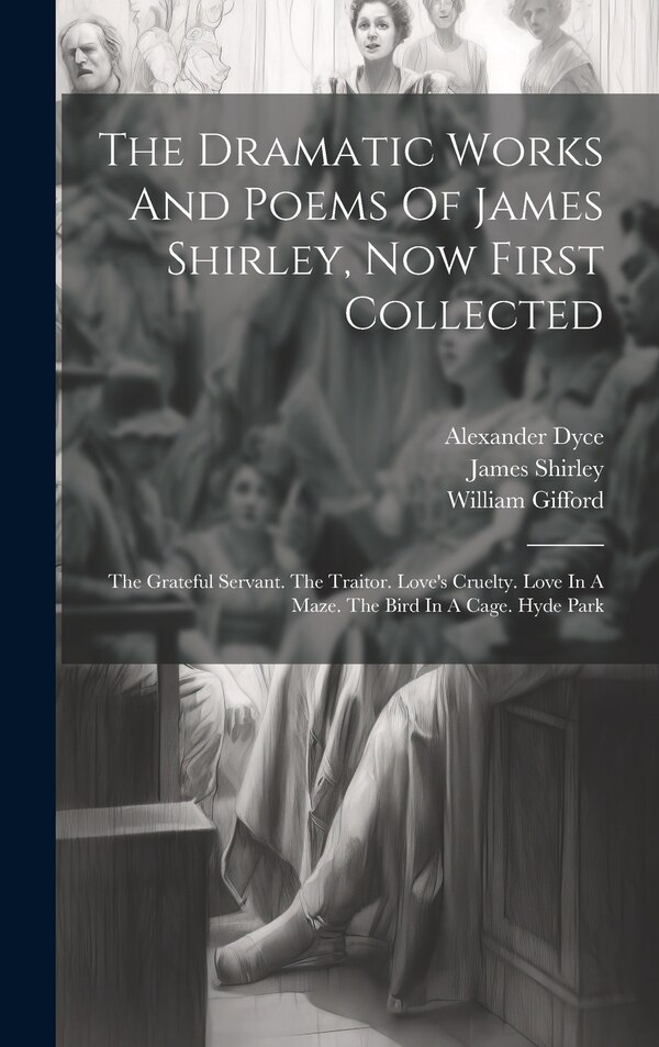 The Dramatic Works And Poems Of James Shirley Now First Collected, Hardcover | Indigo Chapters