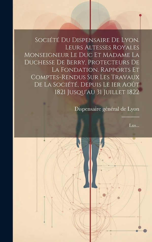 Société Du Dispensaire De Lyon. Leurs Altesses Royales Monseigneur Le Duc Et Madame La Duchesse De Berry Protecteurs De La Fondation