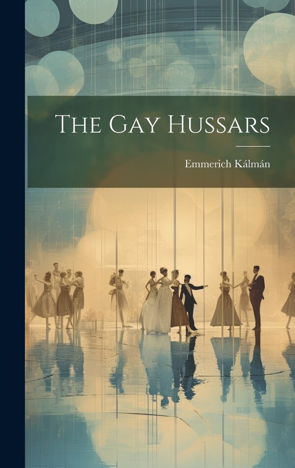 The Gay Hussars by Emmerich Kálmán, Hardcover | Indigo Chapters