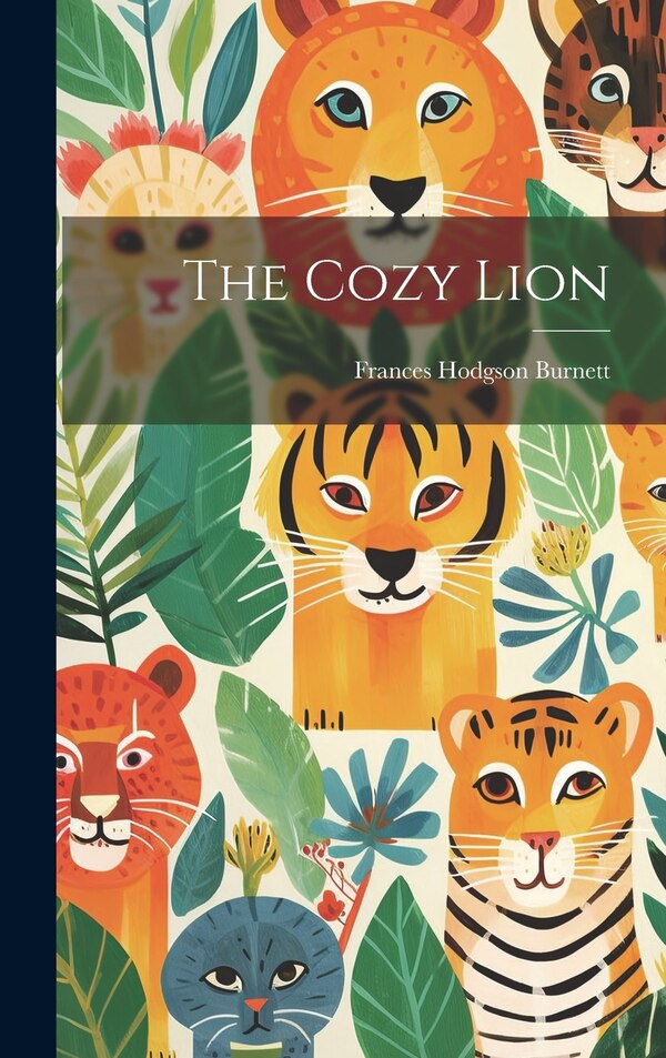 The Cozy Lion by Frances Hodgson Burnett, Hardcover | Indigo Chapters
