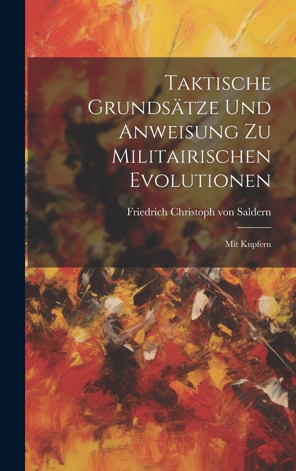 Taktische Grundsätze Und Anweisung Zu Militairischen Evolutionen by Friedrich Christoph Von Saldern, Hardcover | Indigo Chapters