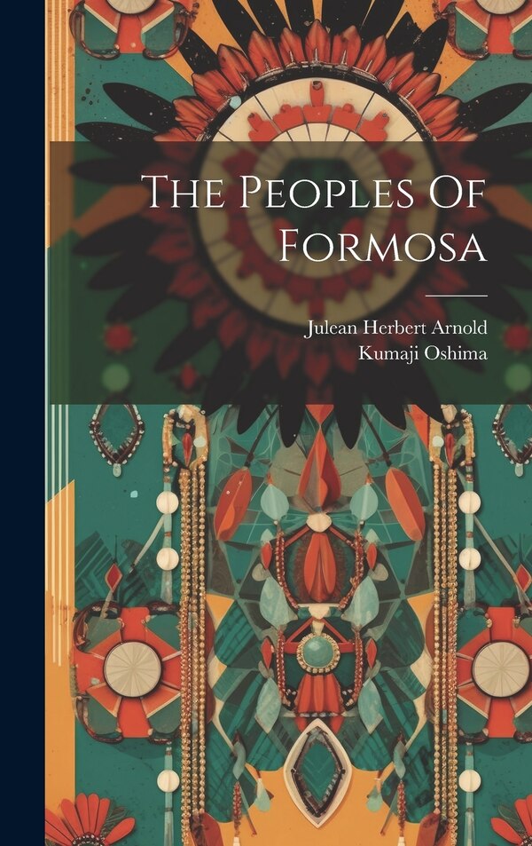 The Peoples Of Formosa by Julean Herbert Arnold, Hardcover | Indigo Chapters