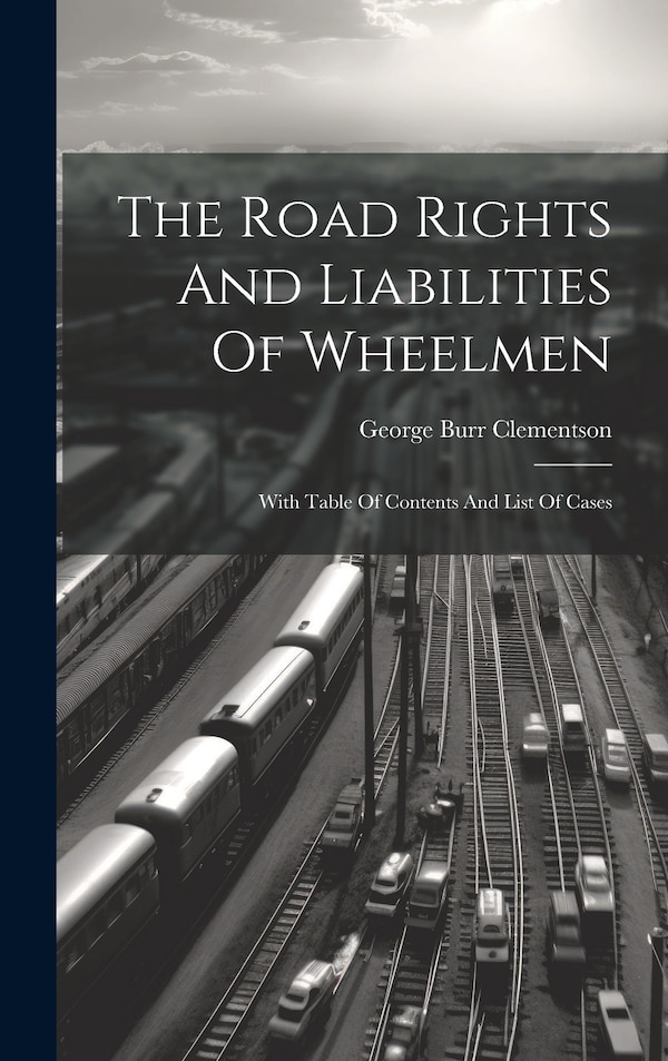 The Road Rights And Liabilities Of Wheelmen by George Burr Clementson, Hardcover | Indigo Chapters