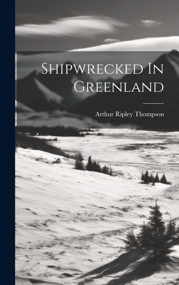 Shipwrecked In Greenland by Arthur Ripley Thompson, Hardcover | Indigo Chapters