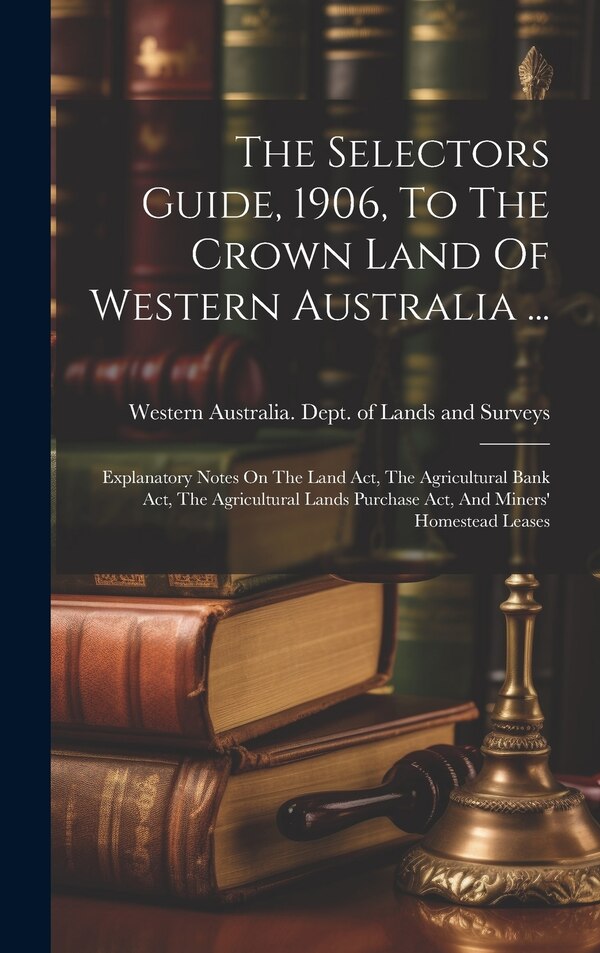 The Selectors Guide 1906 To The Crown Land Of Western Australia . by Western Australia Dept of Lands and, Hardcover | Indigo Chapters